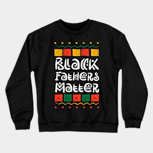 Juneteenth Black Fathers Matter Dad Pride Fathers Day Crewneck Sweatshirt
